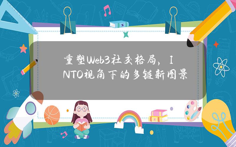 重塑Web3社交格局，INTO视角下的多链新图景