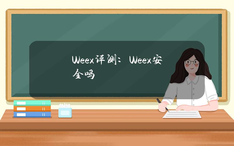 Weex评测：Weex安全吗？